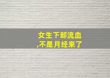 女生下部流血,不是月经来了