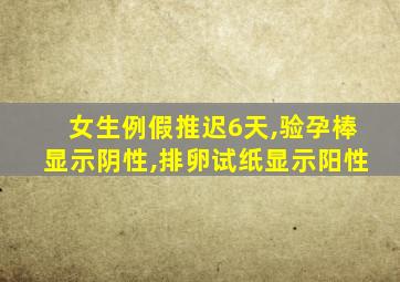 女生例假推迟6天,验孕棒显示阴性,排卵试纸显示阳性