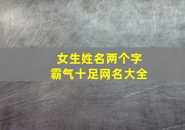 女生姓名两个字霸气十足网名大全