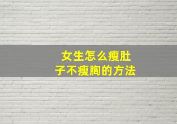 女生怎么瘦肚子不瘦胸的方法