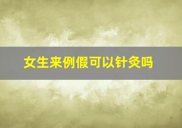 女生来例假可以针灸吗