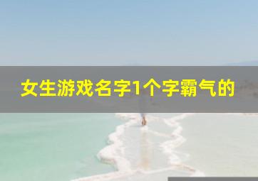 女生游戏名字1个字霸气的