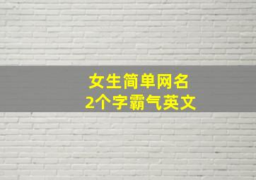 女生简单网名2个字霸气英文