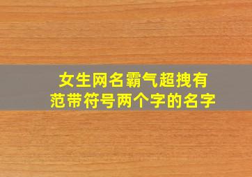 女生网名霸气超拽有范带符号两个字的名字