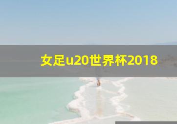 女足u20世界杯2018