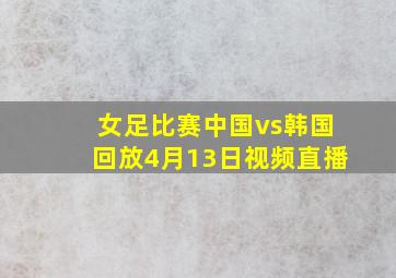 女足比赛中国vs韩国回放4月13日视频直播