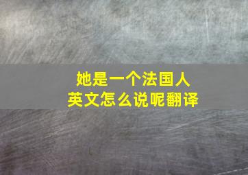 她是一个法国人英文怎么说呢翻译