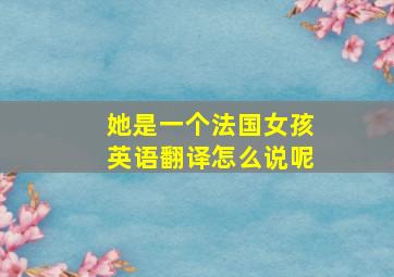 她是一个法国女孩英语翻译怎么说呢