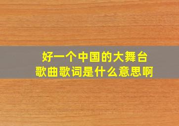 好一个中国的大舞台歌曲歌词是什么意思啊