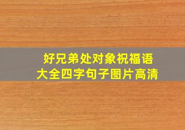 好兄弟处对象祝福语大全四字句子图片高清