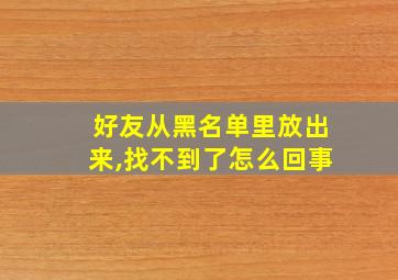 好友从黑名单里放出来,找不到了怎么回事