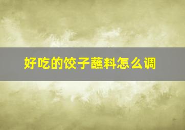 好吃的饺子蘸料怎么调