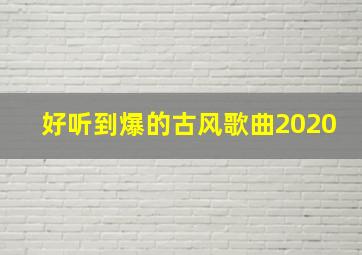 好听到爆的古风歌曲2020