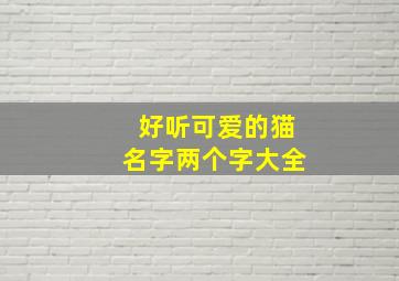 好听可爱的猫名字两个字大全