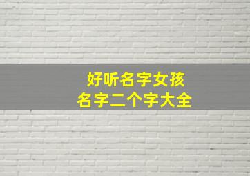 好听名字女孩名字二个字大全