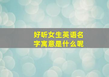 好听女生英语名字寓意是什么呢