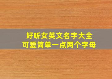 好听女英文名字大全可爱简单一点两个字母