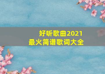 好听歌曲2021最火简谱歌词大全