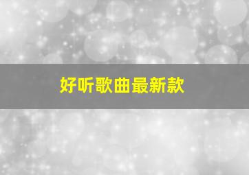 好听歌曲最新款