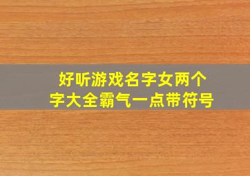 好听游戏名字女两个字大全霸气一点带符号