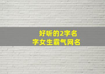 好听的2字名字女生霸气网名