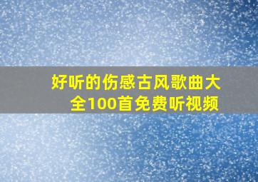 好听的伤感古风歌曲大全100首免费听视频