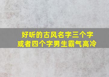 好听的古风名字三个字或者四个字男生霸气高冷