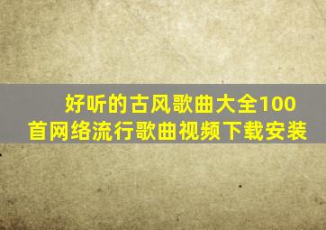 好听的古风歌曲大全100首网络流行歌曲视频下载安装