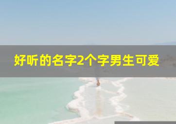 好听的名字2个字男生可爱