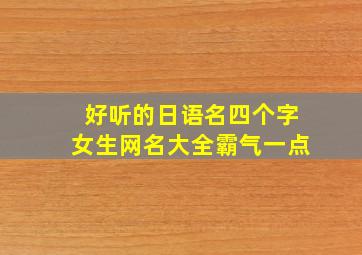 好听的日语名四个字女生网名大全霸气一点