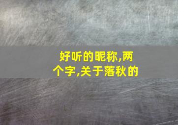 好听的昵称,两个字,关于落秋的