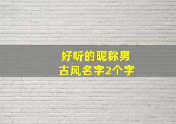 好听的昵称男古风名字2个字