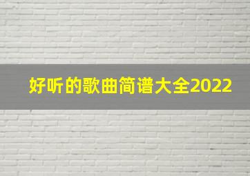 好听的歌曲简谱大全2022