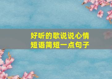 好听的歌说说心情短语简短一点句子