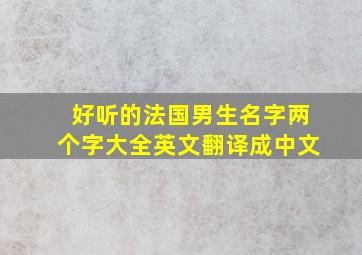 好听的法国男生名字两个字大全英文翻译成中文