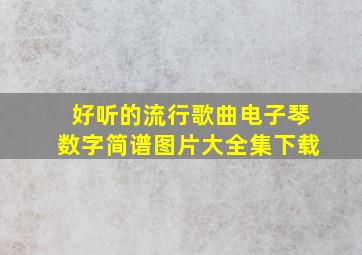 好听的流行歌曲电子琴数字简谱图片大全集下载