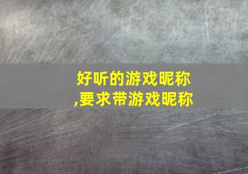 好听的游戏昵称,要求带游戏昵称