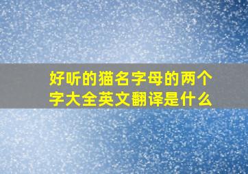 好听的猫名字母的两个字大全英文翻译是什么