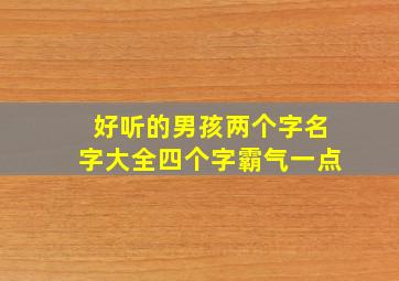 好听的男孩两个字名字大全四个字霸气一点