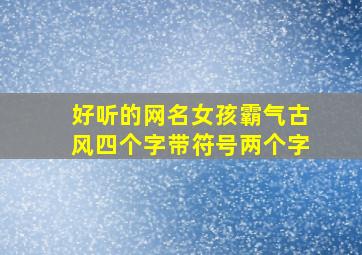 好听的网名女孩霸气古风四个字带符号两个字