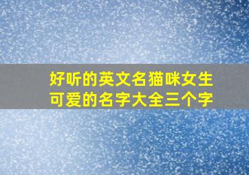 好听的英文名猫咪女生可爱的名字大全三个字