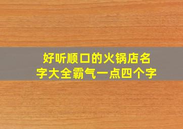 好听顺口的火锅店名字大全霸气一点四个字