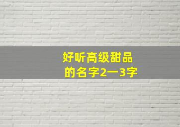 好听高级甜品的名字2一3字