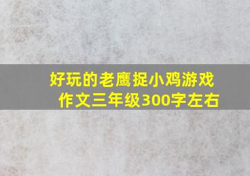 好玩的老鹰捉小鸡游戏作文三年级300字左右