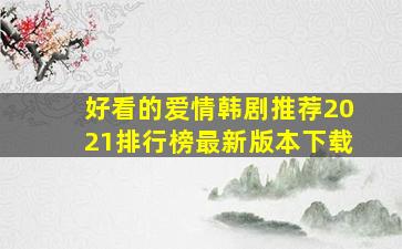 好看的爱情韩剧推荐2021排行榜最新版本下载