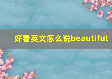 好看英文怎么说beautiful