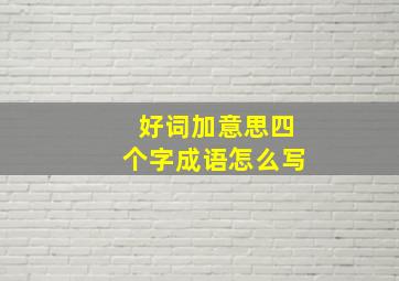 好词加意思四个字成语怎么写