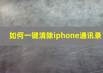 如何一键清除iphone通讯录