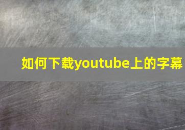 如何下载youtube上的字幕