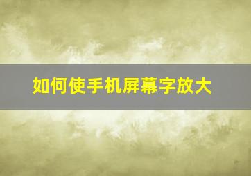 如何使手机屏幕字放大